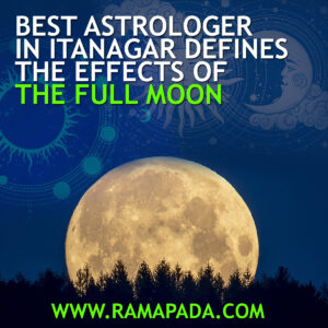Best astrologer in Itanagar defines the Effects of the Full Moon