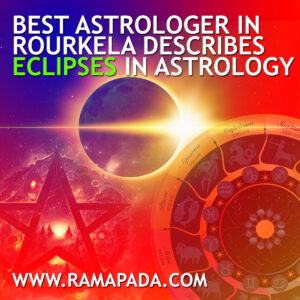 Best astrologer in Rourkela describes Eclipses in Astrology