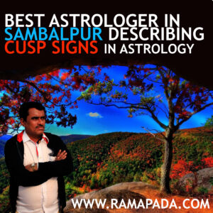 Best astrologer in Sambalpur describing Cusp Signs in Astrology